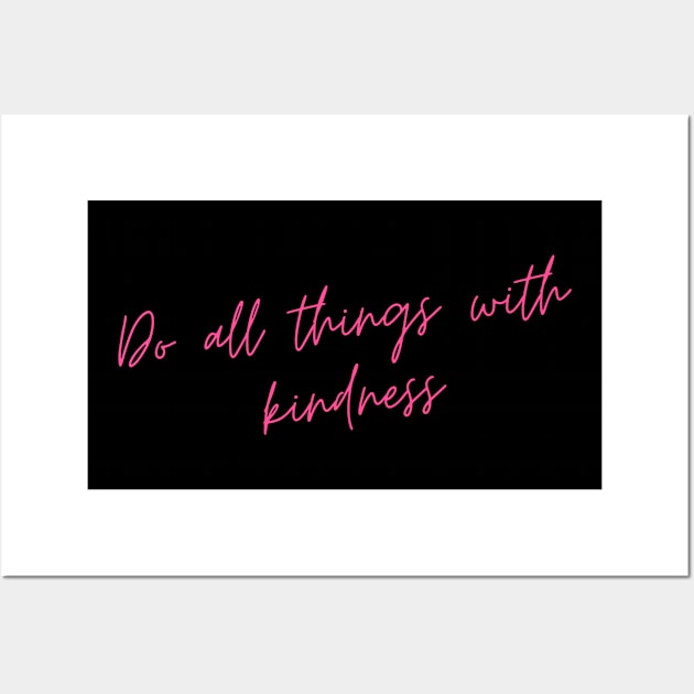 Do All Things with Kindness. Kindness quote. Positivity. Inspirational. Wall Art by That Cheeky Tee